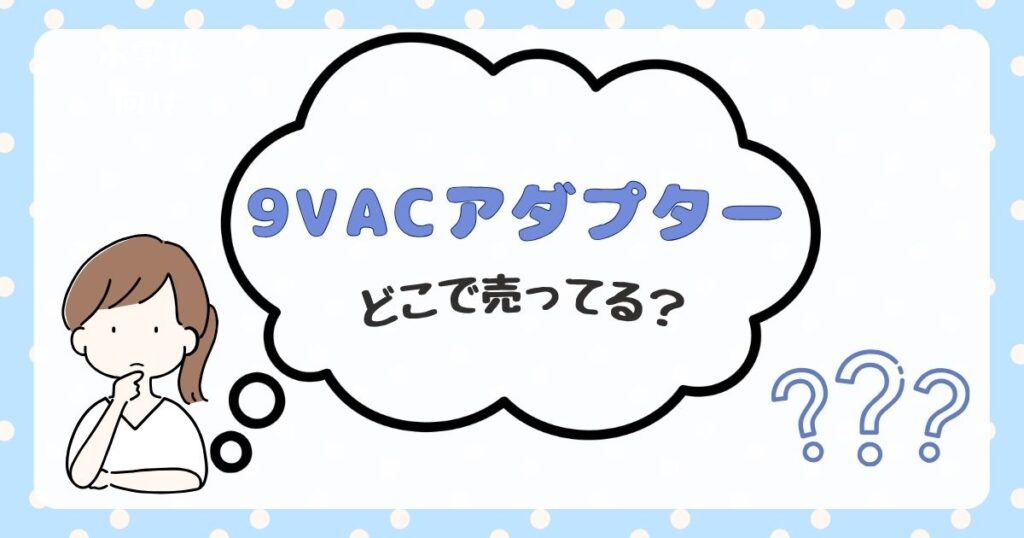 9v acアダプター どこで売ってる